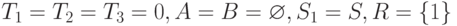 T_{1} = T_{2} = T_{3} = 0,  A = B = \varnothing    ,  S_{1} = S, R =\{ 1\}