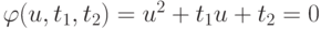 \varphi (u,t_1,t_2) = u^2  + t_1 u + t_2  = 0