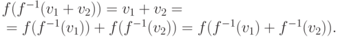 \begin{mult}
f(f^{-1}(v_1+v_2))=v_1+v_2={}
\\
{}=f(f^{-1}(v_1))+f(f^{-1}(v_2))=
f(f^{-1}(v_1)+f^{-1}(v_2)).
\end{mult}