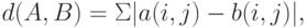 d(A, B) = \Sigma |a(i ,j) - b(i ,j)|,