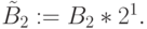 \tilde{B}_{2} :=B_{2}*2^1.