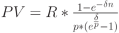 PV=R*\frac{1-e^-^\delta^n}{p*(e^\frac{\delta}{p}-1)}