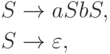 \begin{align*}
S \; & {\to} \; a S b S , \\
S \; & {\to} \; \varepsilon ,
\end{align*}