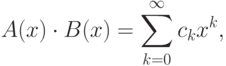 A(x) \cdot B(x) = \sum\limits_{k = 0}^\infty  {c_k x^k },