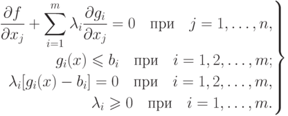 \left.
\begin{aligned}
\frac{\partial f}{\partial x_j} + \sum_{i=1}^m \lambda_i 
\frac{\partial g_i}{\partial x_j} = 0 \quad \text{при} \quad j=1,\ldots,n , \\
g_i(x) \leqslant b_i \quad \text{при} \quad i=1,2,\ldots,m; \\
\lambda_i [g_i(x)-b_i]=0 \quad \text{при} \quad i=1,2,\ldots,m, \\
\lambda_i \geqslant 0  \quad \text{при} \quad i=1,\ldots,m.
\end{aligned}
\right\}