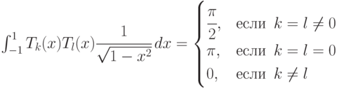 \int_{-1}^{1}T_k(x)T_l(x) \cfrac{1}{\sqrt{1-x^2}} \,dx = \begin{cases} 
\cfrac{\pi}{2}, &\mbox{если   } \, k=l\neq 0 \\
\pi, &\mbox{если   } \, k=l=0 \\
0, &\mbox{если   } \, k \neq l
  \end{cases}