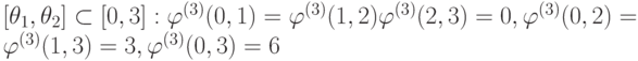 [\theta _{1}, \theta _{2}] \subset  [0,3]  : \varphi ^{(3)}(0, 1) =  \varphi ^{(3)}(1, 2)  \varphi ^{(3)}(2, 3) = 0,  \varphi ^{(3)}(0, 2) =  \varphi ^{(3)}(1, 3)= 3,  \varphi ^{(3)}(0, 3) = 6