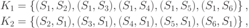 \[
\begin{gathered}
  K_1  = \left\{ {(S_1 ,S_2 ),(S_1 ,S_3 ),(S_1 ,S_4 ),(S_1 ,S_5 ),(S_1 ,S_6 )}
\right\}, \\
  K_2  = \left\{ {(S_2 ,S_1 ),(S_3 ,S_1 ),(S_4 ,S_1 ),(S_5 ,S_1 ),(S_6 ,S_1 )}
\right\}, \\
\end{gathered}