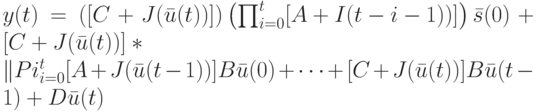 y(t)=([C+J(\bar u(t))]) \left (\prod_{i=0}^t[A+I(t-i-1))] \right ) \bar s(0)+[C+J(\bar u(t))]*\\
\|Pi_{i=0}^t[A+J(\bar u(t-1))]B\bar u(0)+ \dots +[C+J(\bar u(t))]B\bar u(t-1)+D\bar u(t)