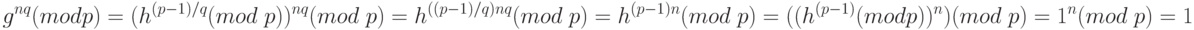 g^{nq}(mod p) = (h^{(p-1)/q}(mod\; p))^{nq}(mod\; p)\\
= h^{((p-1)/q) nq}(mod\; p)\\
= h^{(p-1)n}(mod\; p)\\
= ((h^{(p-1)}(mod p))^n) (mod \;p)\\
= 1^n(mod\; p) = 1