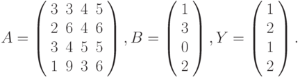 $$
A=\left(\begin{array}{cccc}
3 & 3 & 4 & 5\\
2 & 6 & 4 & 6\\
3 & 4 & 5 & 5\\
1 & 9 & 3 & 6 
\end{array}\right),B=\left(\begin{array}{c}
1\\
3\\
0\\
2
\end{array}\right),Y=\left(\begin{array}{c}
1\\
2\\
1\\
2
\end{array}\right).
$$