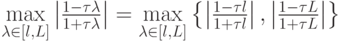 $ \max\limits_{{\lambda}\in [l, L]} \left| {\frac{{1 - \tau {\lambda}}}{{1 +{\tau}{\lambda}}}}\right| = \max\limits_{{\lambda} \in 
[l, L]} \left\{{\left| {\frac{{1 -{\tau}l}}{{1 +{\tau}l}}}\right| , \left| {\frac{{1 -{\tau}L}}{{1 +{\tau}L}}}\right|}\right\}  $