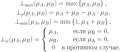 \begin{gathered}
 \bot _{\max } (\mu _A ,\mu _B ) = \max \left\{ {\mu _A ,\mu _B } \right\}
,
\\
\bot _p (\mu _A ,\mu _B ) = \mu _A  + \mu _B  - \mu _A  \cdot \mu _B
,
\\
 \bot _{\min } (\mu _A ,\mu _B ) = \min \left\{ {1,\mu _A  + \mu _B } \right\}
,
\\
 \bot _w (\mu _A ,\mu _B ) = \left\{ {\begin{array}{*{20}c}
   {\mu _A ,} & {\t{\char229}\t{\char241}\t{\char235}\t{\char232}\;\mu _\t{\char194}  = 0,} & {}  \\
   {\mu _\t{\char194} ,} & {\t{\char229}\t{\char241}\t{\char235}\t{\char232}\;\mu _\t{\char192}  = 0,} & {}  \\
   0 & {\t{\char226}\;\t{\char239}\t{\char240}\t{\char238}\t{\char242}\t{\char232}\t{\char226}\t{\char237}\t{\char238}\t{\char236}\;\t{\char241}\t{\char235}\t{\char243}\t{\char247}\t{\char224}\t{\char229}.} & {}  \\

\end{array} } \right.
\end{gathered}