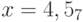 x = 4,5_7