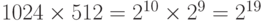 1024 \times 512 = 2^{10} \times 2^{9} = 2^{19}