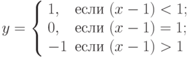 y=\left\{\begin{array}{ll} 1, & \text{если } (x-1)<1; \\ 0, &  \text{если } (x-1)=1; \\ -1 &  \text{если } (x-1)>1\end{array}