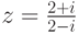 z=\frac{2+i}{2-i}