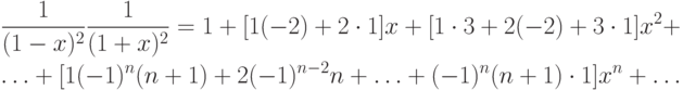 \begin{gathered}
  \frac{1}
{{(1 - x)^2 }}\frac{1}
{{(1 + x)^2 }} = 1 + [1( - 2) + 2 \cdot 1]x + [1 \cdot 3 + 2( - 2) + 3 \cdot
1]x^2  +  \hfill \\
  \ldots  + [1( - 1)^n (n + 1) + 2( - 1)^{n - 2} n + \ldots  + ( - 1)^n (n +
1) \cdot 1]x^n  + \ldots  \hfill \\
\end{gathered}