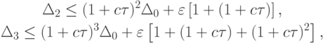 \begin{gather*}
\Delta_2  \le (1 + c\tau )^2 \Delta_0 + \varepsilon \left[{1 + (1 + c\tau )}\right], \\ 
\Delta_3  \le (1 + c\tau )^3 \Delta_0 + \varepsilon \left[{1 + (1 + c\tau ) + (1 + c\tau )^2 }\right], 
\end{gather*}