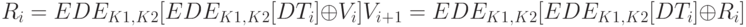 R_i = EDE_K_1_,_K_2 [ EDE_K_1_,_K_2 [ DT_i] \oplus V_i ]\\
V_i_+_1 = EDE_K_1_,_K_2 [ EDE _K_1_,_K_2 [ DT_i] \oplus R_i ]