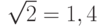 \sqrt{2} = 1,4