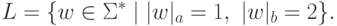 L = \{ w \in \Sigma ^* \mid | w |_a = 1 \commaand | w |_b = 2 \} .