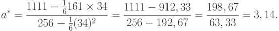 a^*=\frac{1111-\frac{1}{6}161\times 34}{256-\frac{1}{6}(34)^2}=
\frac{1111-912,33}{256-192,67}=\frac{198,67}{63,33}=3,14.