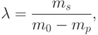 \lambda= \frac{m_s}{m_0-m_p},