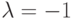 \lambda =-1