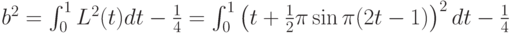 b^2=int_0^1 L^2(t)dt-frac 14= int_0^1 left(t+frac 12 pi sin pi (2t-1) right)^2 dt-frac 14