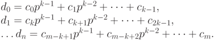 d_0 = c_0p^{k - 1} + c_1p^{k - 2} + dots + c_{k - 1},\
d_1 = c_kp^{k - 1} + c_{k + 1}p^{k - 2} + dots + c_{2k - 1},\
dots
d_n = c_{m - k + 1}p^{k - 1} + c_{m - k + 2}p^{k - 2} + dots + c_m.