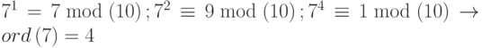 {7^1} = 7\bmod \left( {10} \right);{7^2} \equiv 9\bmod \left( {10} \right);{7^4} \equiv 1\bmod \left( {10} \right) \to ord\left( 7 \right) = 4