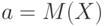 a=M(X)