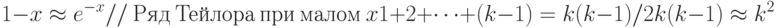 1-x \approx  e^{-x}// \ Ряд \ Тейлора \ при \ малом \ x
\\
1+2+ \dots  + (k-1) = k(k-1) / 2
\\
k(k-1) \approx  k^{2}