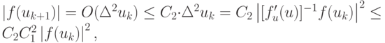 \left|{f(u_{k + 1})}\right| = O(\Delta ^2 u_k) \le C_2 \cdot \Delta ^2 u_k = C_2 \left|{[f^{\prime}_u (u)]^{- 1} f(u_k)}\right|^2 \le C_2 C_1^2 \left|{f(u_k)}\right|^2,