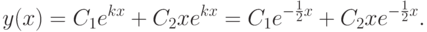 y(x) = C_1e^{kx} + C_2xe^{kx} = C_1e^{-\frac {1}{2}x} + C_2 xe^{-\frac
{1}{2}x}.