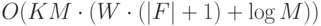 O(KM\cdot(W\cdot(|F|+1)+\log{M}))