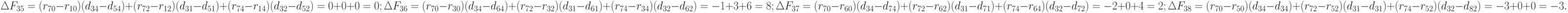 \Delta F_{35} =(r_{70 }- r_{10})(d_{34 }- d_{54}) + (r_{72 }- r_{12})(d_{31 }- d_{51}) + (r_{74 }- r_{14})(d_{32 }- d_{52})=0 + 0 + 0  = 0; \\
\Delta F_{36 }=(r_{70 }- r_{30})(d_{34 }- d_{64}) + (r_{72 }- r_{32})(d_{31 }- d_{61}) + (r_{74 }- r_{34})(d_{32 }- d_{62})= -1 + 3+6  = 8;\\
\Delta F_{37} =(r_{70 }- r_{60})(d_{34 }- d_{74}) + (r_{72 }- r_{62})(d_{31 }- d_{71}) + (r_{74 }- r_{64})(d_{32 }- d_{72})= -2 + 0  +4 = 2;\\
\Delta F_{38} =(r_{70 }- r_{50})(d_{34 }- d_{34}) + (r_{72 }- r_{52})(d_{31 }- d_{31}) + (r_{74 }- r_{52})(d_{32 }- d_{82})= -3 + 0  +0 = -3.