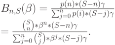 B_{n,S}(\beta)=\frac{p(n)*(S-n) \gamma}{\sum_{j=0}^n p(i)*(S-j) \gamma}\\
=\frac{{S\choose n}* \beta^n *(S-n) \gamma}{\sum_{j=0}^n {S\choose j}* \beta^j *(S-j) \gamma}.