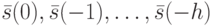 \bar s(0), \bar s(-1), \dots, \bar s(-h)