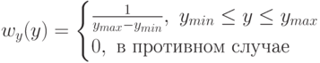 w_y(y)=begin{cases}
frac{1}{y_{max}-y_{min}}, y_{min} le y le y_{max}\
0, в противном случае\
end{cases}