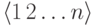 \langle{1}\,{2}\ldots{n}\rangle 