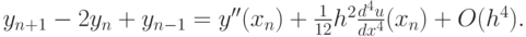 $  y_{n + 1} - 2y_n + y_{n - 1} = y^{\prime\prime}(x_n) + \frac{1}{12}h^2 \frac{{d^4 u}}{{dx^4 }}(x_n) + O(h^4 ).   $