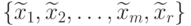 \{ \widetilde{x}_1 , \widetilde{x}_2 , \ldots , \widetilde{x}_m , \widetilde{x}_r \}