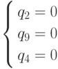 \left\{ \begin{gathered}
  q_2  = 0 \hfill \\
  q_9  = 0 \hfill \\
  q_4  = 0 \hfill \\
\end{gathered}  \right.