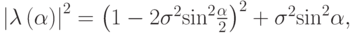 $ \left| {{\lambda}\left({\alpha}\right)}\right|^2 = \left({1 - 2 {\sigma}^2{\sin}^2 \frac{{\alpha}}{2}}\right)^2 + {\sigma}^2{\sin}^2{\alpha},    $