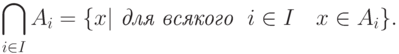 \bigcap_{i\in I}A_i = \{ x| \textit{ для всякого }\ i \in I \quad x \in A_{i}\}.