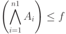 \left ( \bigwedge\limits_{i=1}^{n1}{A_i}\right )\le f