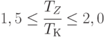 1,5 \le \cfrac{T_Z}{T_К} \le 2,0