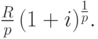 \frac Rp\,(1+i)^{\frac 1p}.